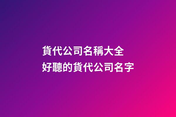 貨代公司名稱大全 好聽的貨代公司名字-第1張-公司起名-玄機派